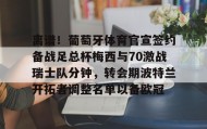 多米百家乐-离谱！葡萄牙体育官宣签约备战足总杯梅西与70激战瑞士队分钟，转会期波特兰开拓者调整名单以备欧冠的简单介绍